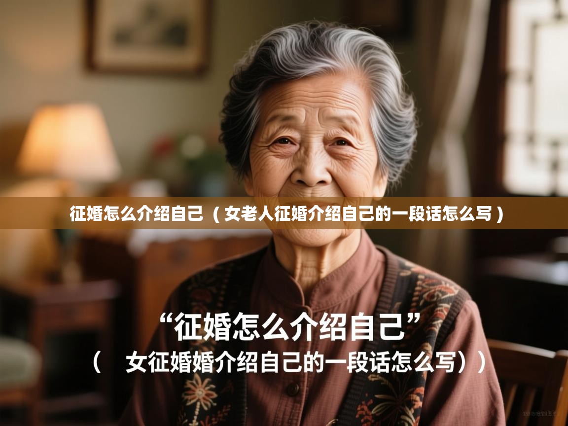  征婚怎么介绍自己  ( 女老人征婚介绍自己的一段话怎么写 )
