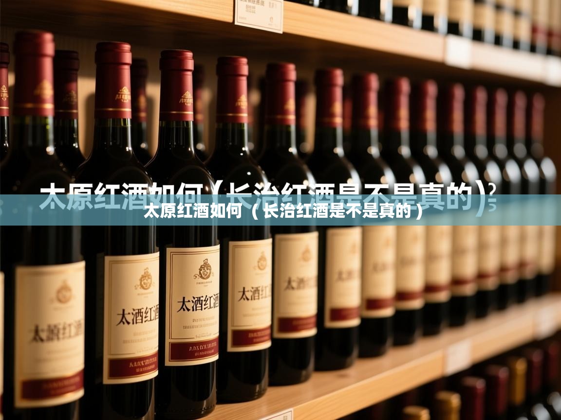  太原红酒如何  ( 长治红酒是不是真的 )