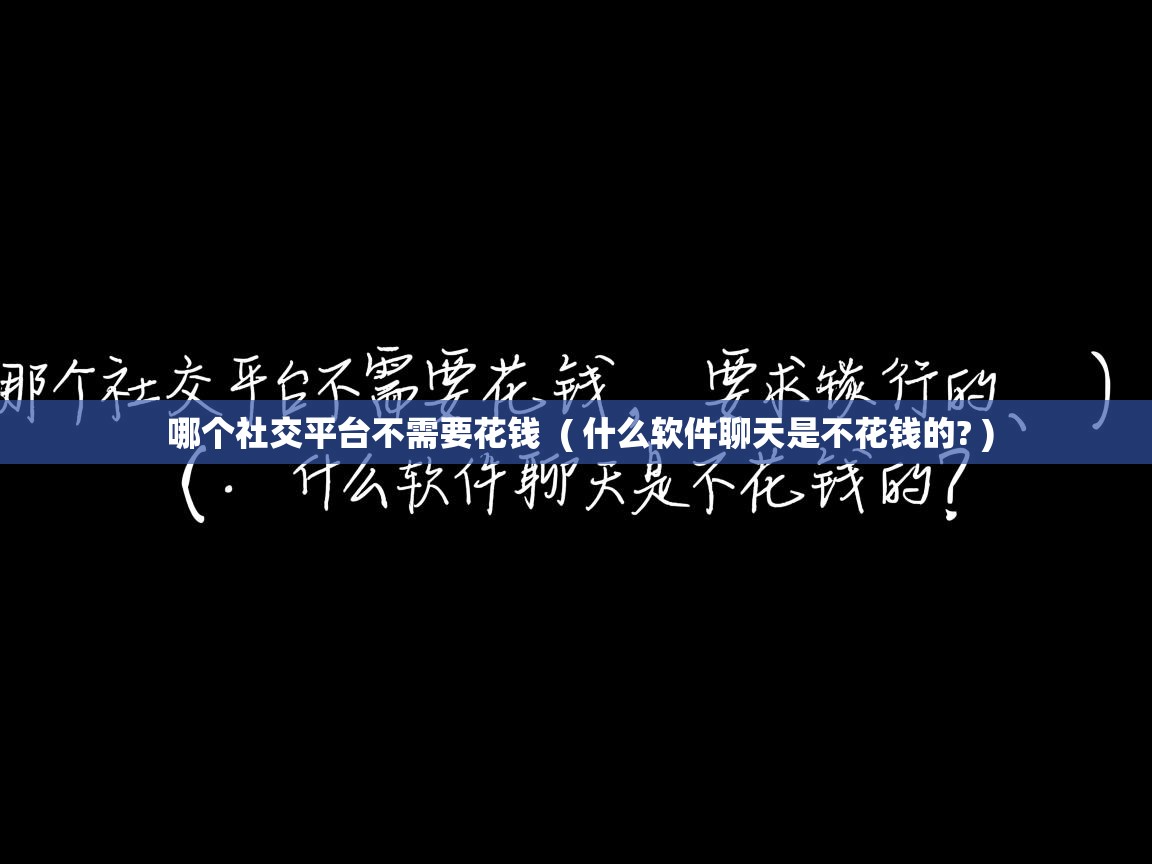 哪个社交平台不需要花钱 ( 什么软件聊天是不花钱的? ) 哪个社交平台不需要花钱 ( 什么软件聊天是不花钱的? )