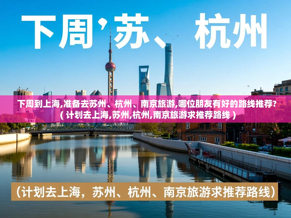  下周到上海,准备去苏州、杭州、南京旅游,哪位朋友有好的路线推荐?  ( 计划去上海,苏州,杭州,南京旅游求推荐路线 )
