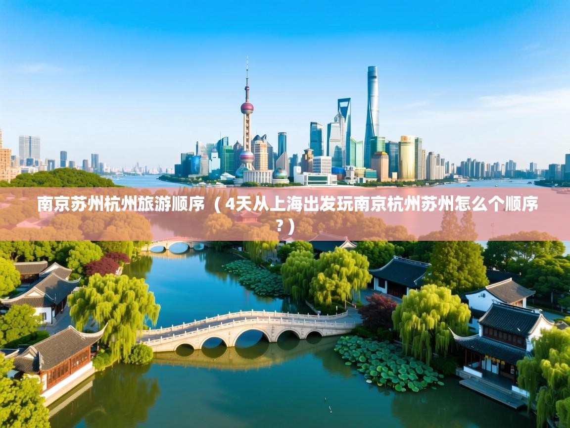  南京苏州杭州旅游顺序  ( 4天从上海出发玩南京杭州苏州怎么个顺序? )