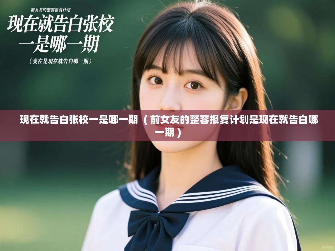  现在就告白张校一是哪一期  ( 前女友的整容报复计划是现在就告白哪一期 )