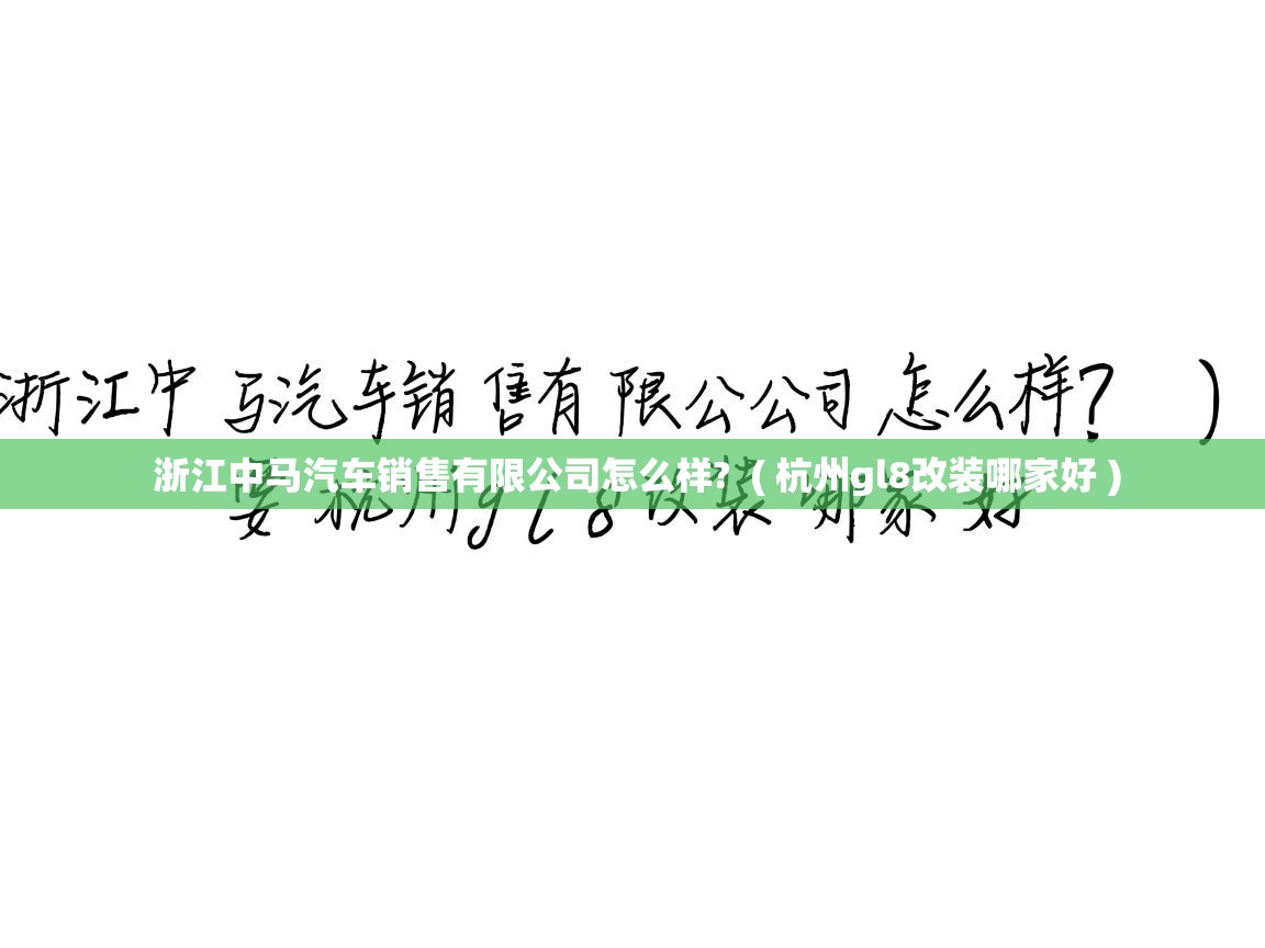浙江中马汽车销售有限公司怎么样? ( 杭州gl8改装哪家好 ) 浙江中马汽车销售有限公司怎么样? ( 杭州gl8改装哪家好 )