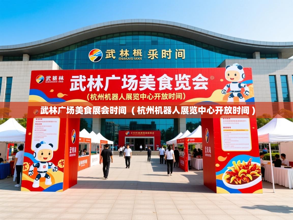 武林广场美食展会时间 ( 杭州机器人展览中心开放时间 ) 武林广场美食展会时间 ( 杭州机器人展览中心开放时间 )