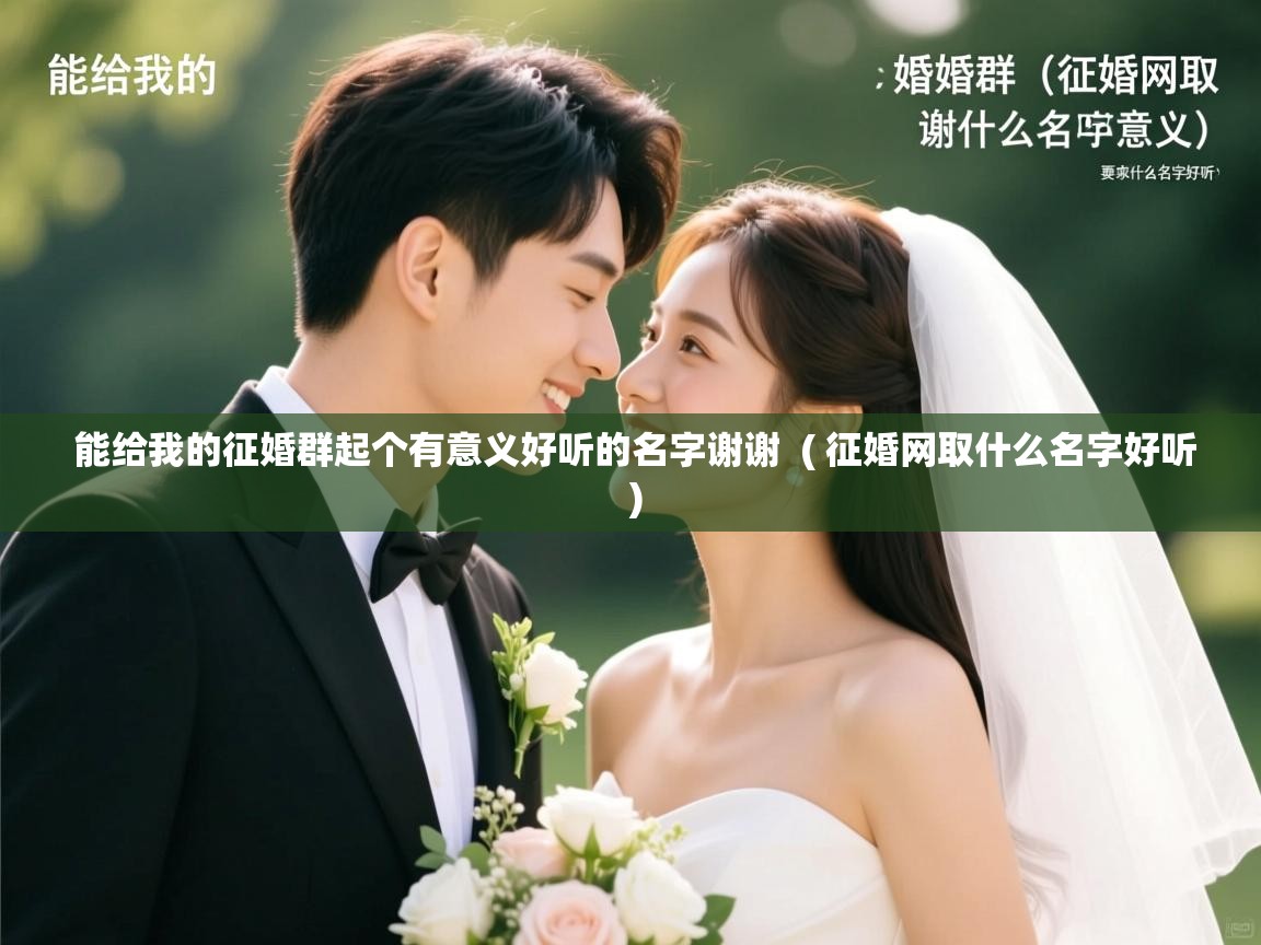能给我的征婚群起个有意义好听的名字谢谢 ( 征婚网取什么名字好听 ) 能给我的征婚群起个有意义好听的名字谢谢 ( 征婚网取什么名字好听 )