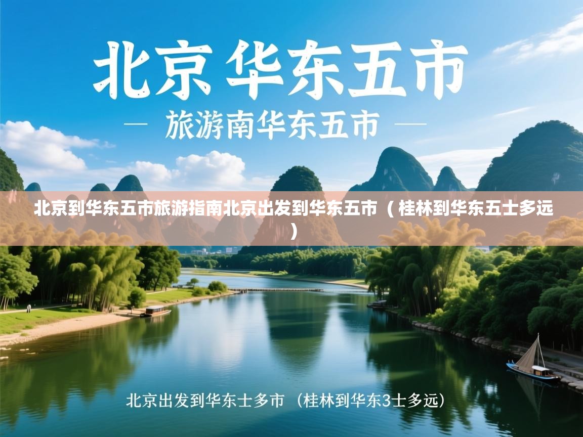  北京到华东五市旅游指南北京出发到华东五市  ( 桂林到华东五士多远 )