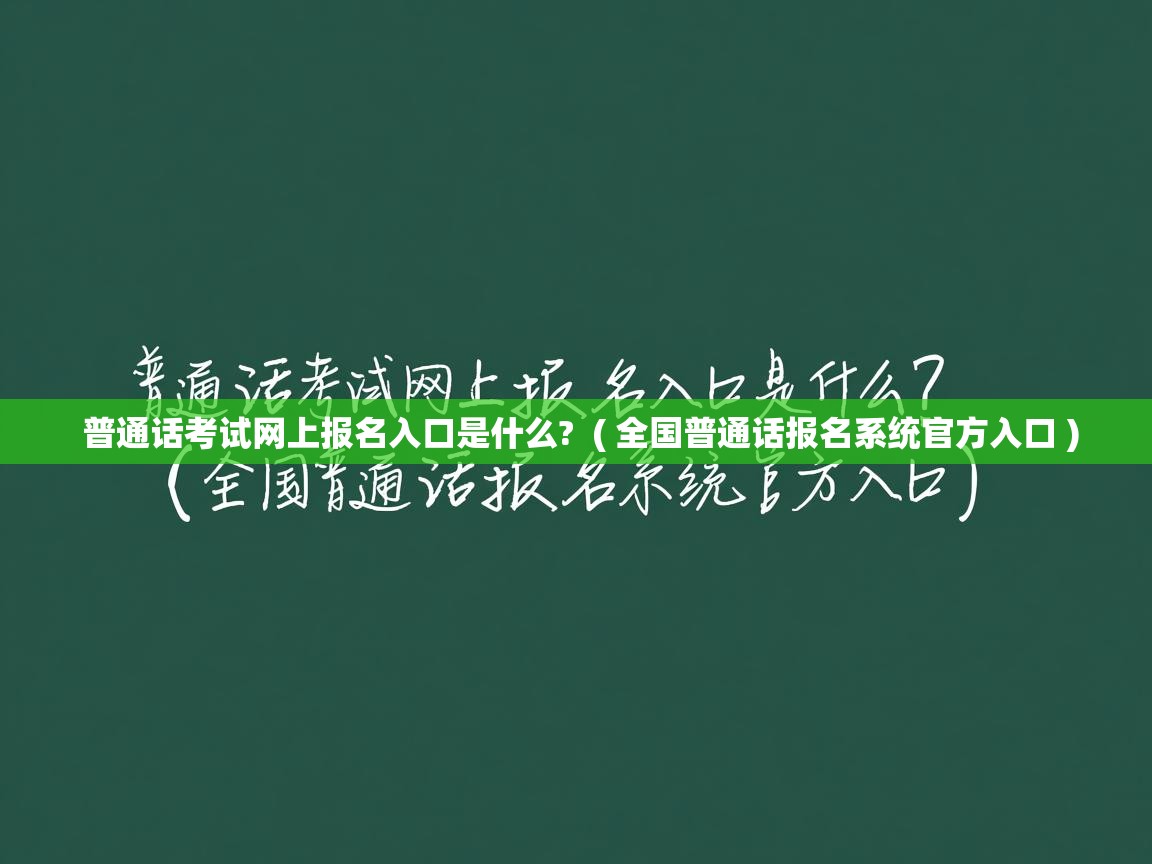  普通话考试网上报名入口是什么?  ( 全国普通话报名系统官方入口 )