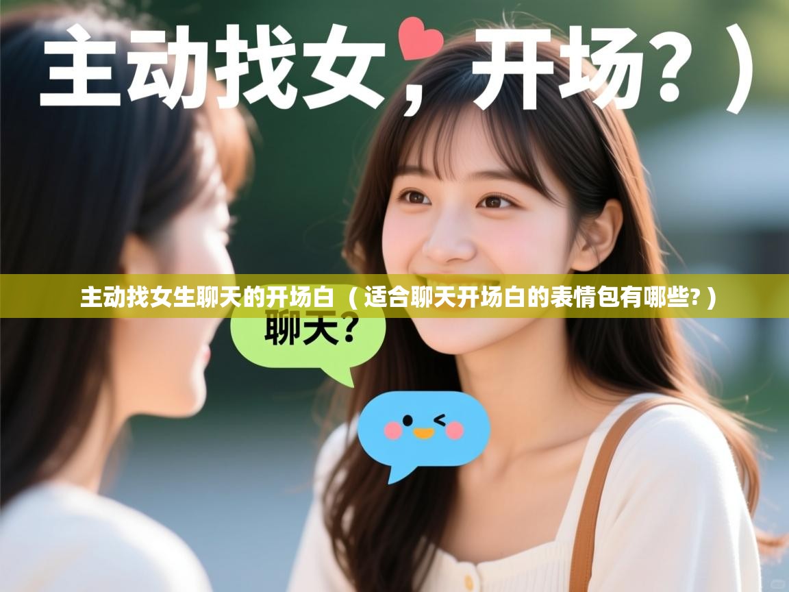  主动找女生聊天的开场白  ( 适合聊天开场白的表情包有哪些? )