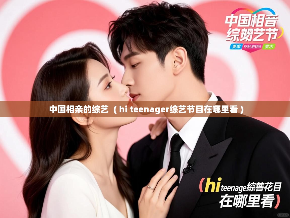  中国相亲的综艺  ( hi teenager综艺节目在哪里看 )