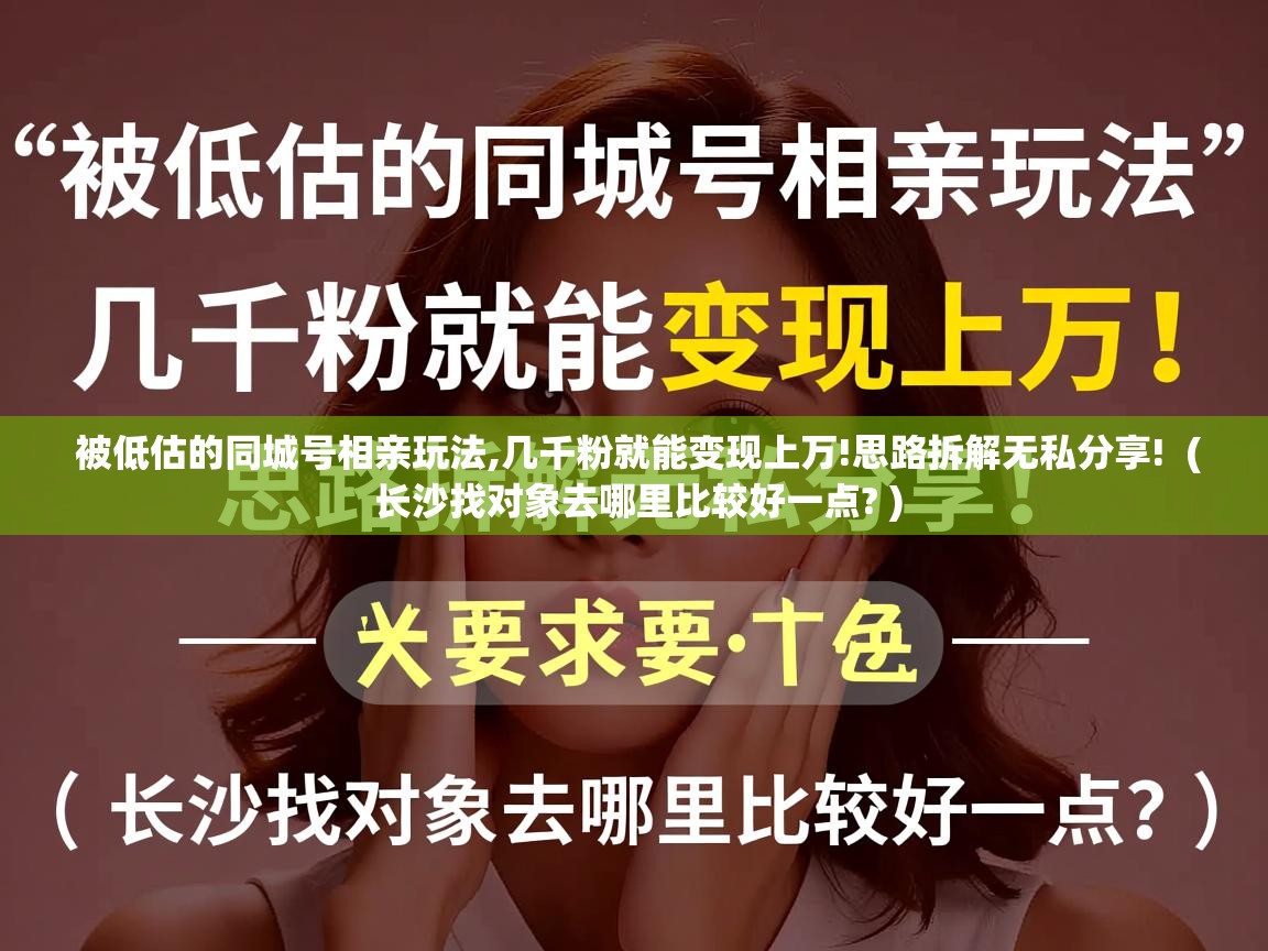被低估的同城号相亲玩法,几千粉就能变现上万!思路拆解无私分享! ( 长沙找对象去哪里比较好一点? ) 被低估的同城号相亲玩法,几千粉就能变现上万!思路拆解无私分享! ( 长沙找对象去哪里比较好一点? )