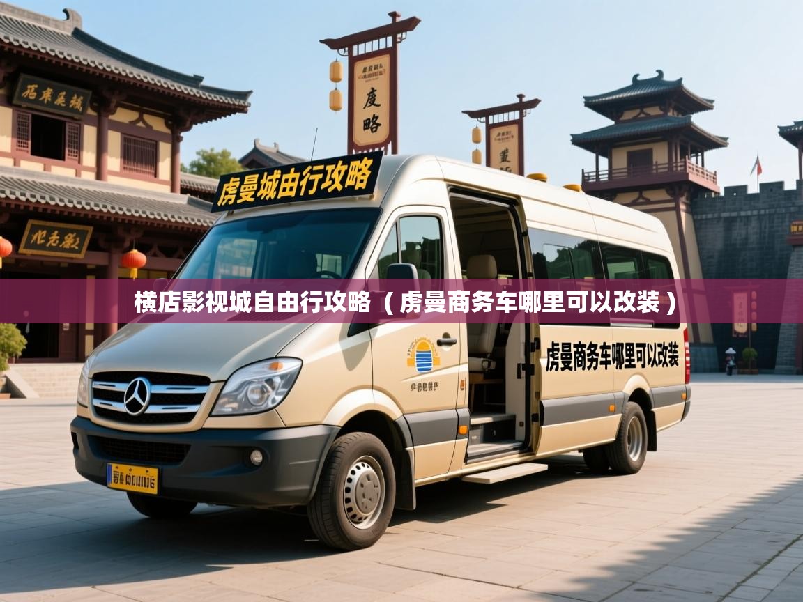  横店影视城自由行攻略  ( 虏曼商务车哪里可以改装 )