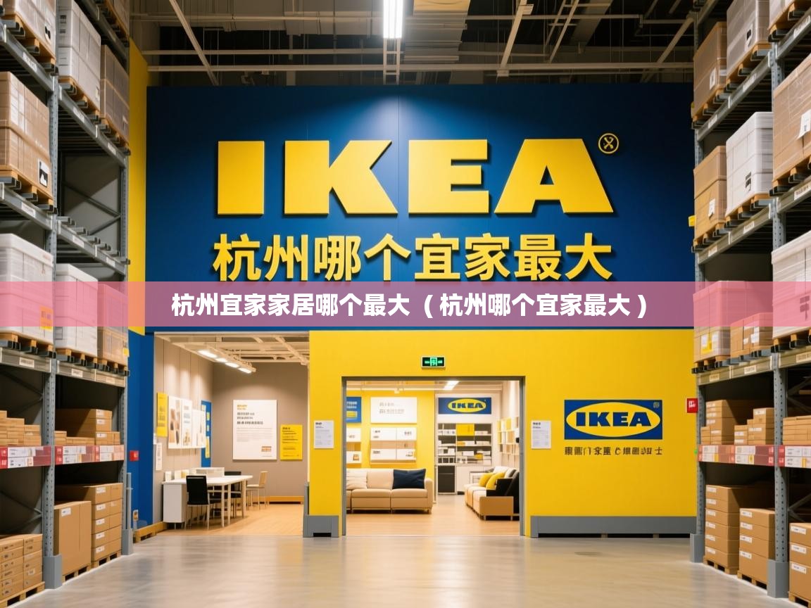  杭州宜家家居哪个最大  ( 杭州哪个宜家最大 )