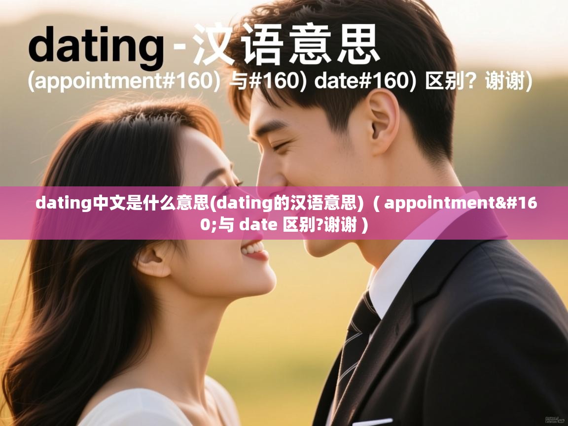  dating中文是什么意思(dating的汉语意思)  ( appointment 与 date 区别?谢谢 )