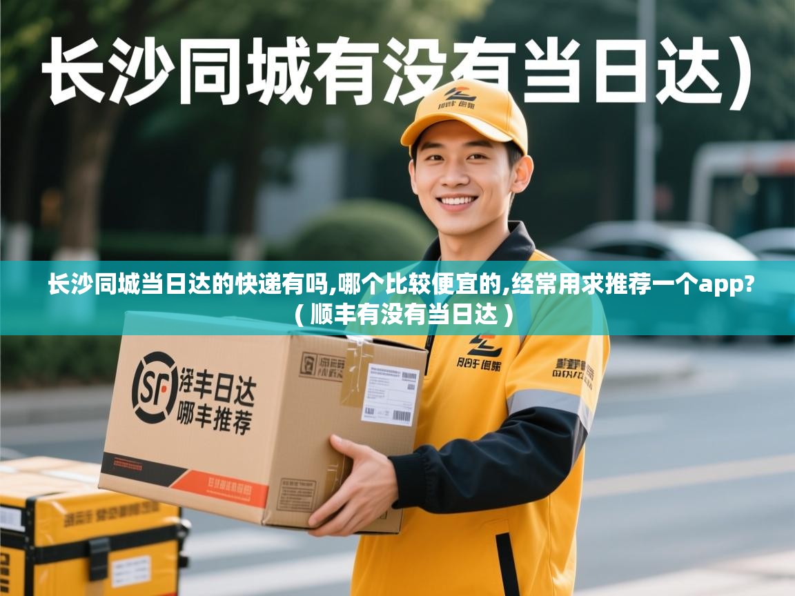  长沙同城当日达的快递有吗,哪个比较便宜的,经常用求推荐一个app?  ( 顺丰有没有当日达 )
