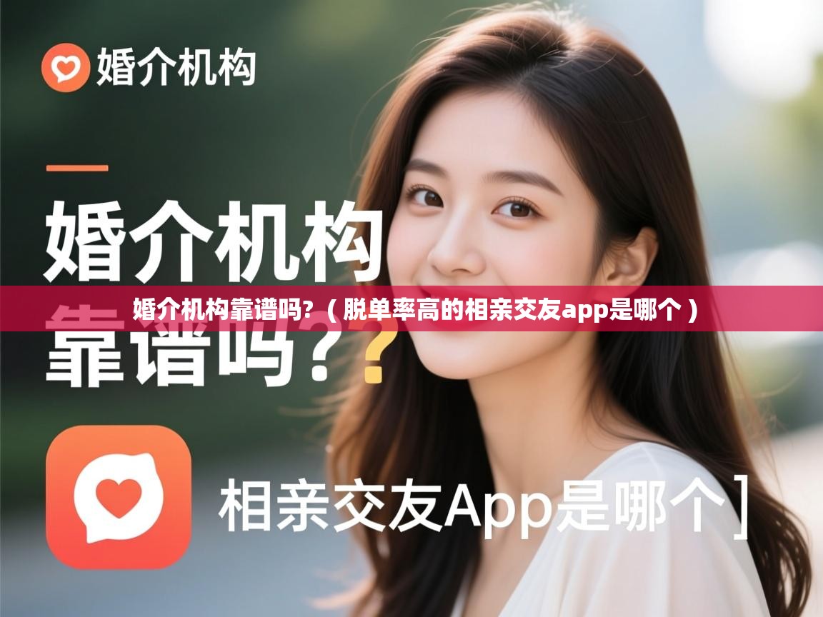 婚介机构靠谱吗? ( 脱单率高的相亲交友app是哪个 ) 婚介机构靠谱吗? ( 脱单率高的相亲交友app是哪个 )
