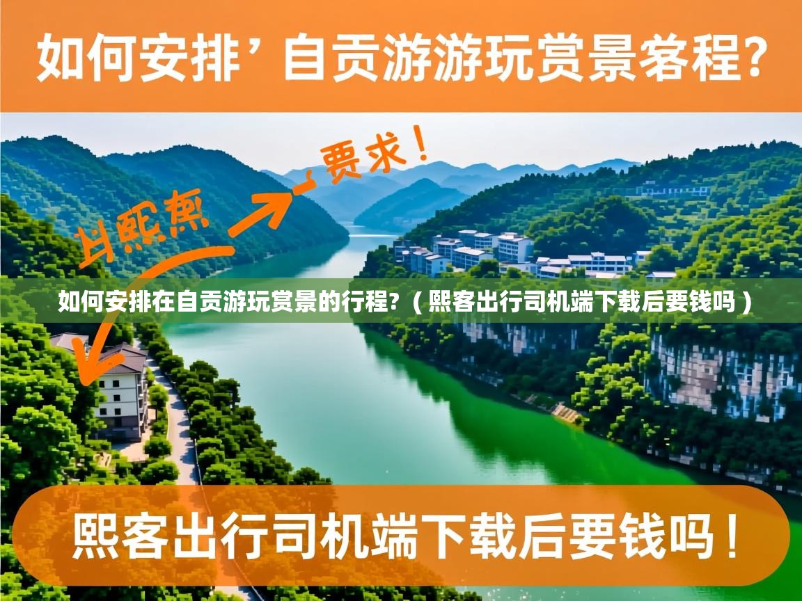  如何安排在自贡游玩赏景的行程?  ( 熙客出行司机端下载后要钱吗 )