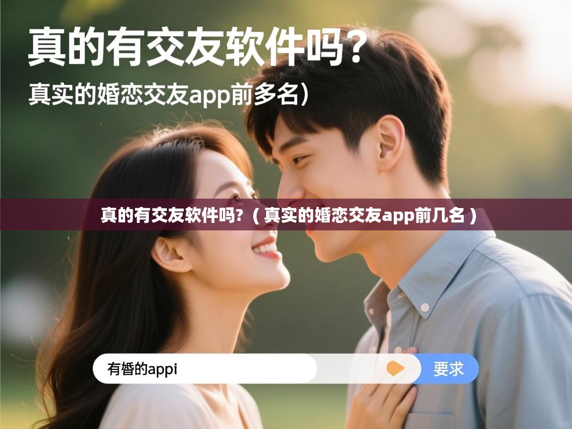  真的有交友软件吗?  ( 真实的婚恋交友app前几名 )