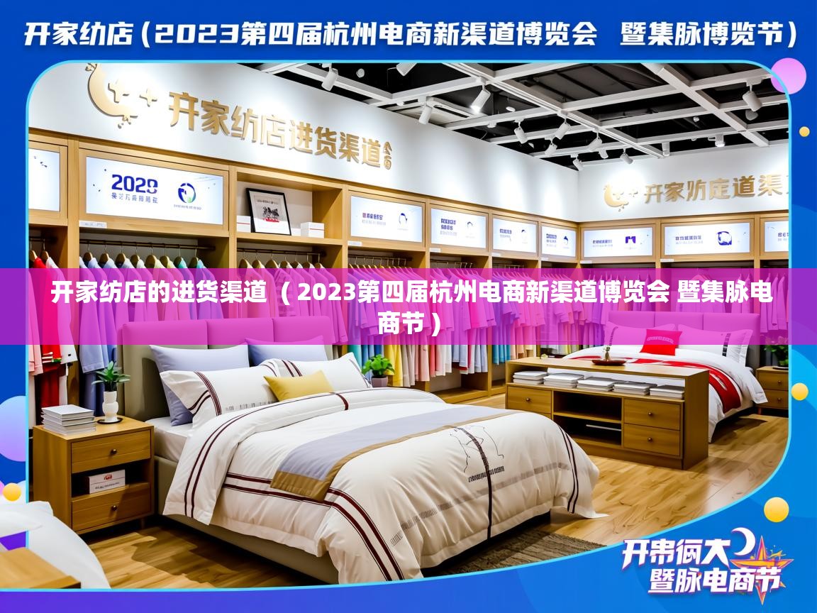  开家纺店的进货渠道  ( 2023第四届杭州电商新渠道博览会 暨集脉电商节 )