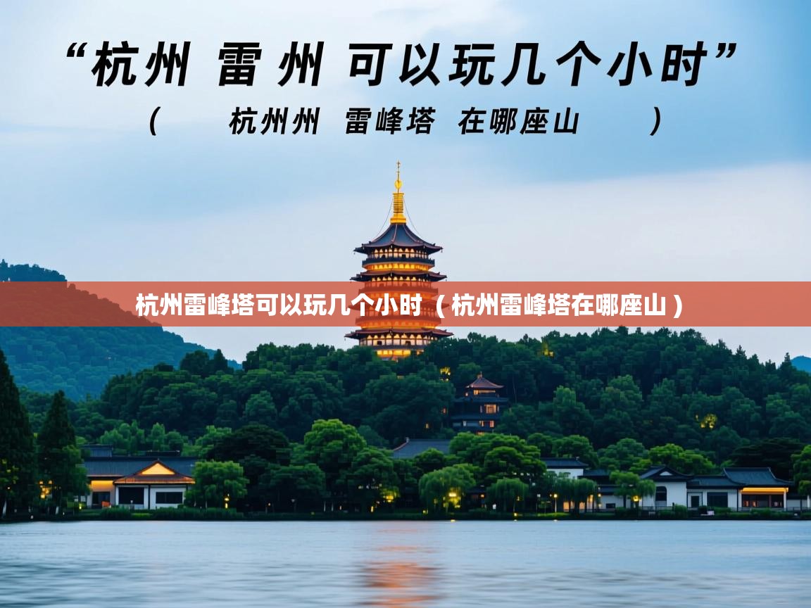  杭州雷峰塔可以玩几个小时  ( 杭州雷峰塔在哪座山 )