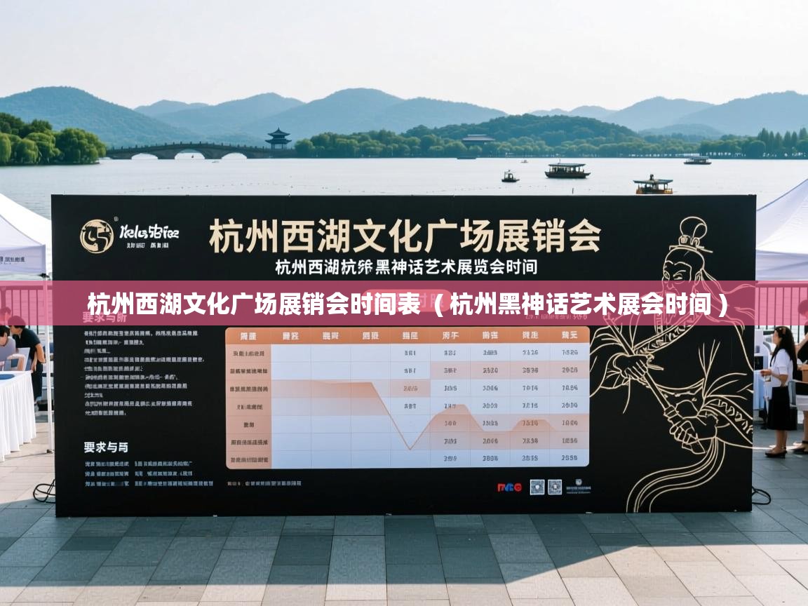 杭州西湖文化广场展销会时间表  ( 杭州黑神话艺术展会时间 )