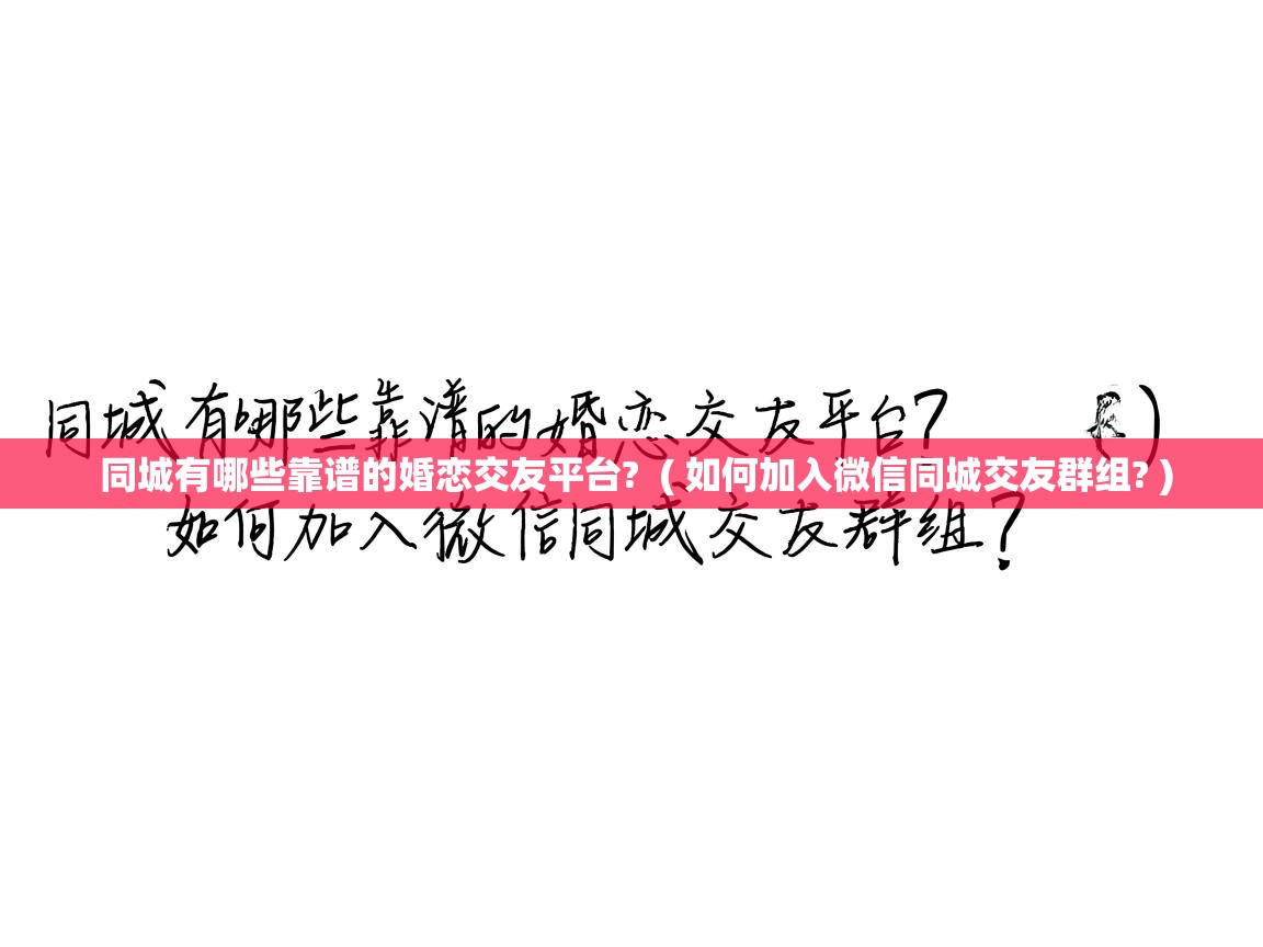  同城有哪些靠谱的婚恋交友平台?  ( 如何加入微信同城交友群组? )
