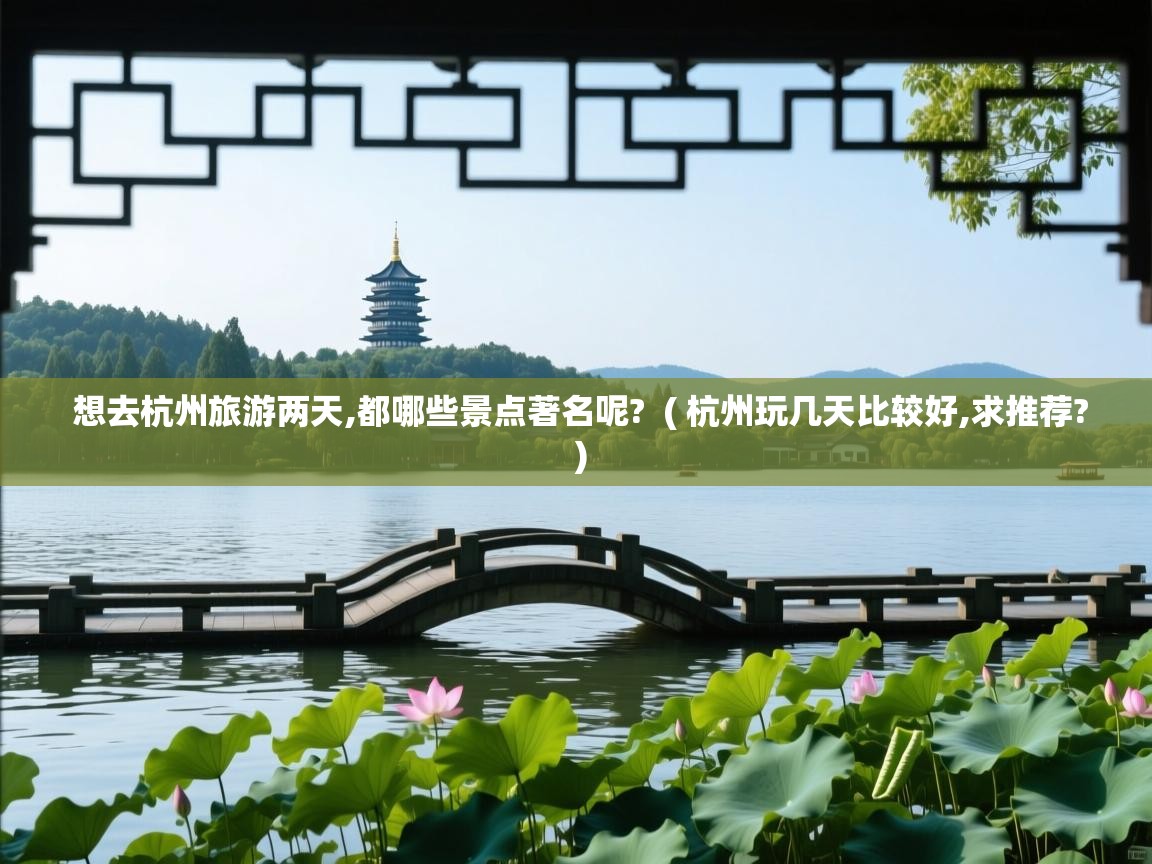  想去杭州旅游两天,都哪些景点著名呢?  ( 杭州玩几天比较好,求推荐? )