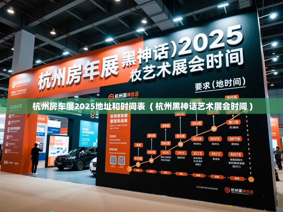  杭州房车展2025地址和时间表  ( 杭州黑神话艺术展会时间 )