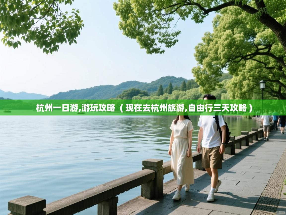  杭州一日游,游玩攻略  ( 现在去杭州旅游,自由行三天攻略 )