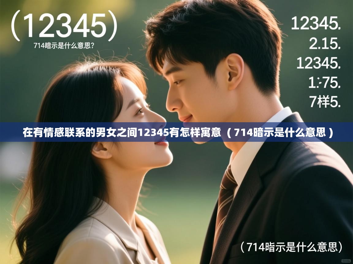  在有情感联系的男女之间12345有怎样寓意  ( 714暗示是什么意思 )