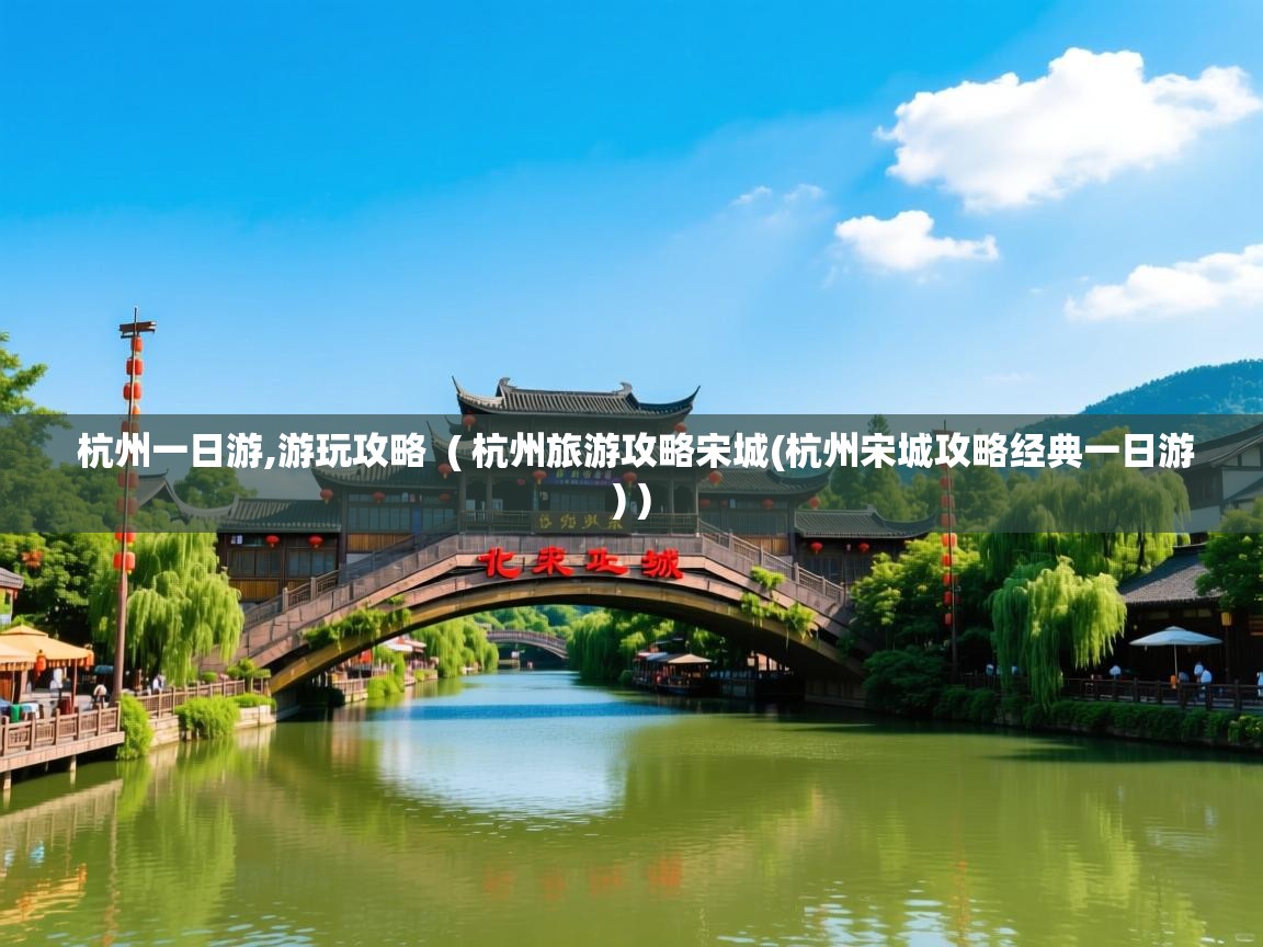  杭州一日游,游玩攻略  ( 杭州旅游攻略宋城(杭州宋城攻略经典一日游) )