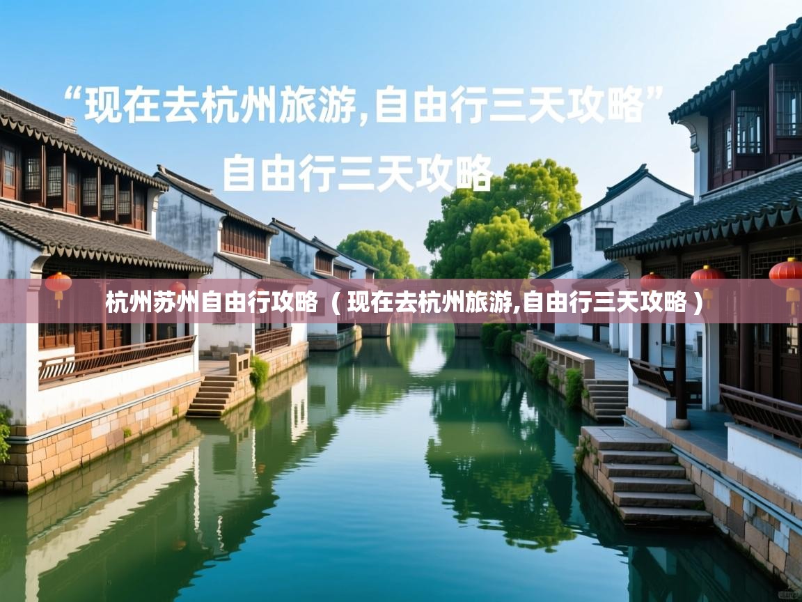  杭州苏州自由行攻略  ( 现在去杭州旅游,自由行三天攻略 )