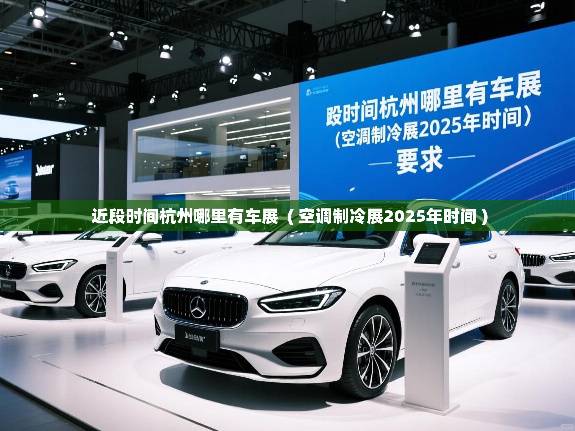  近段时间杭州哪里有车展  ( 空调制冷展2025年时间 )
