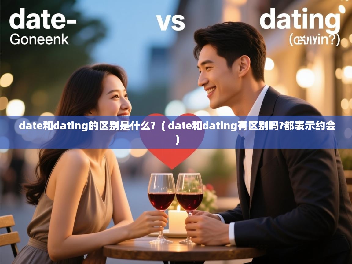  date和dating的区别是什么?  ( date和dating有区别吗?都表示约会 )
