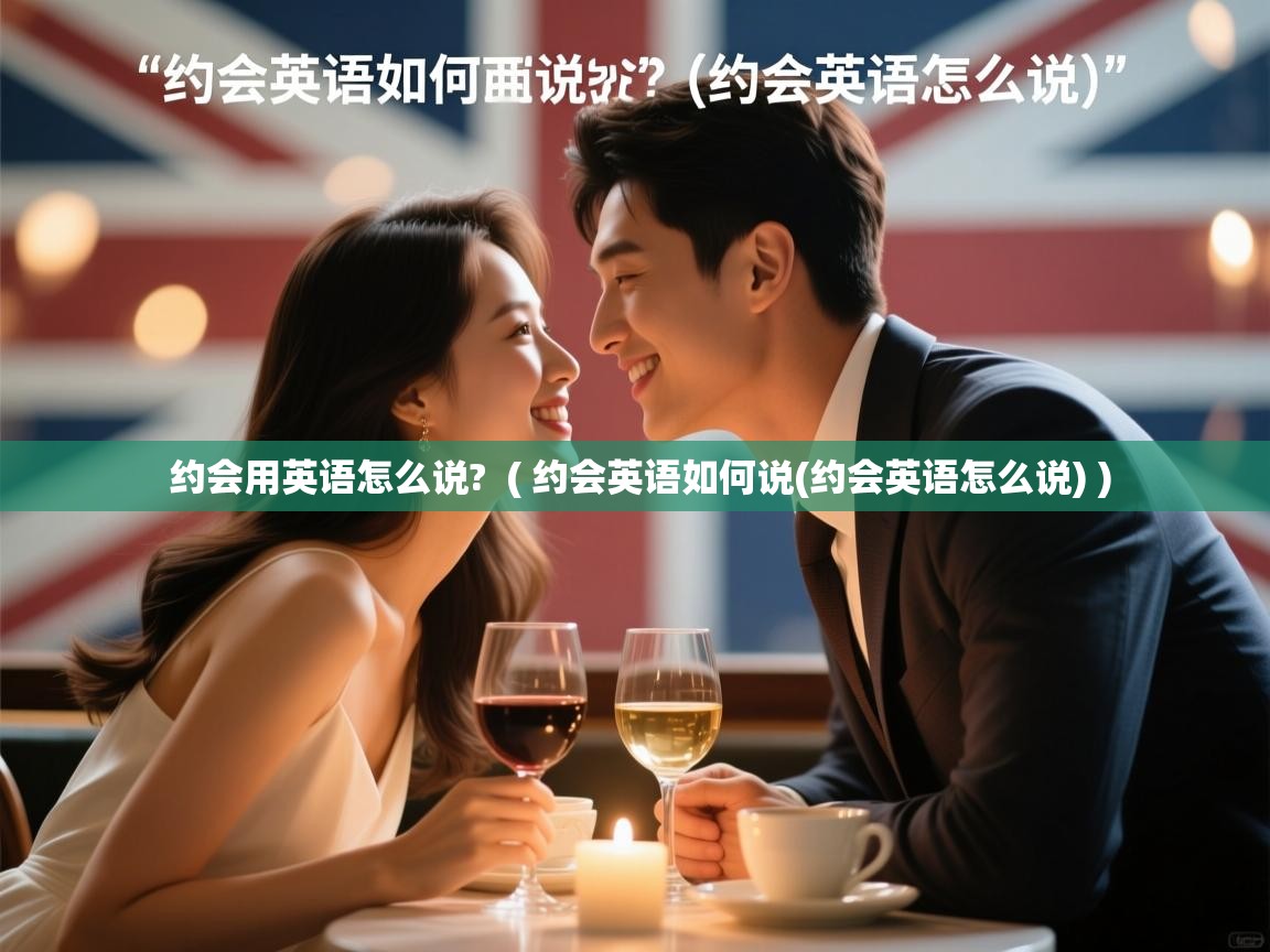  约会用英语怎么说?  ( 约会英语如何说(约会英语怎么说) )
