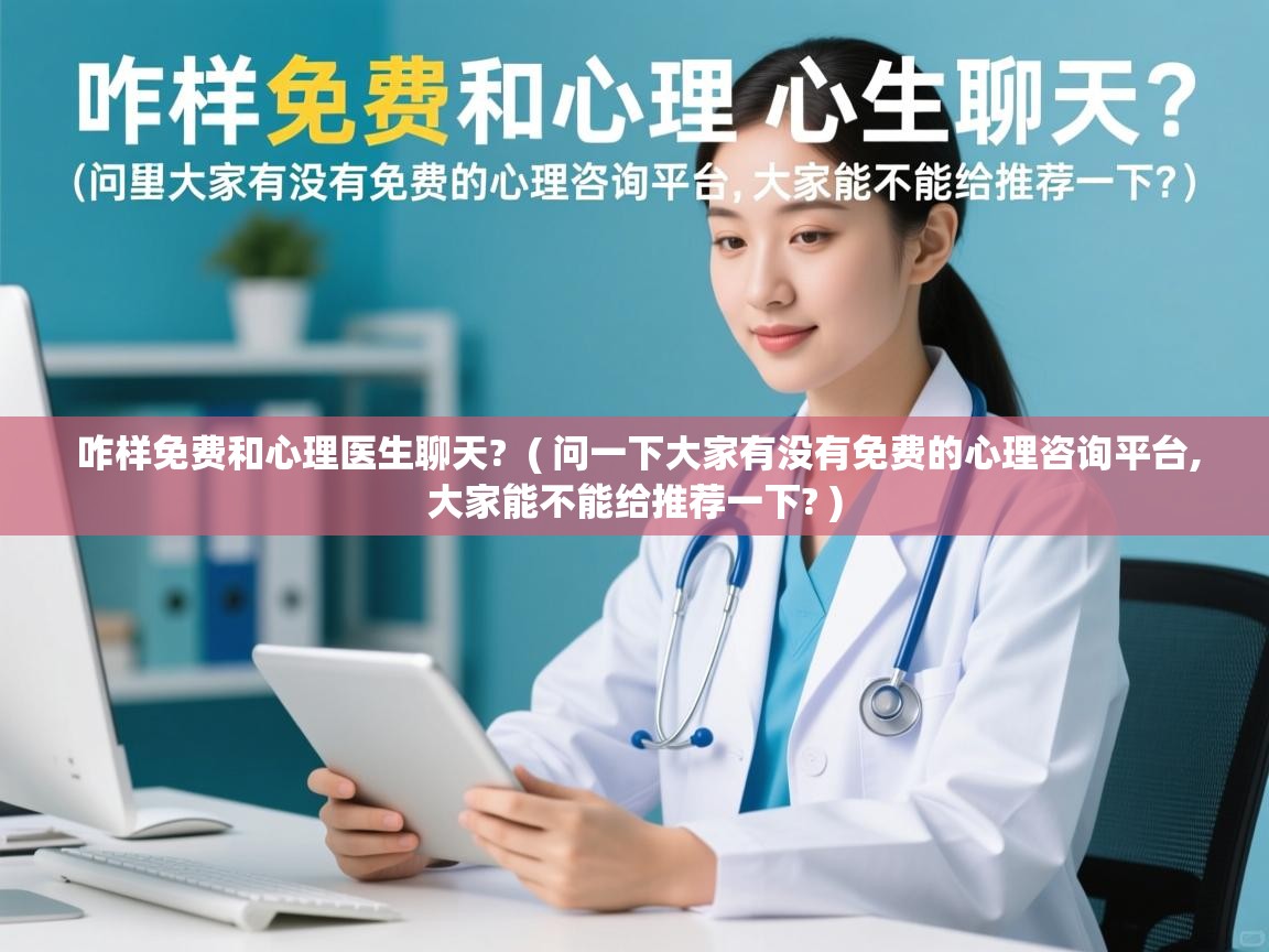  咋样免费和心理医生聊天?  ( 问一下大家有没有免费的心理咨询平台,大家能不能给推荐一下? )