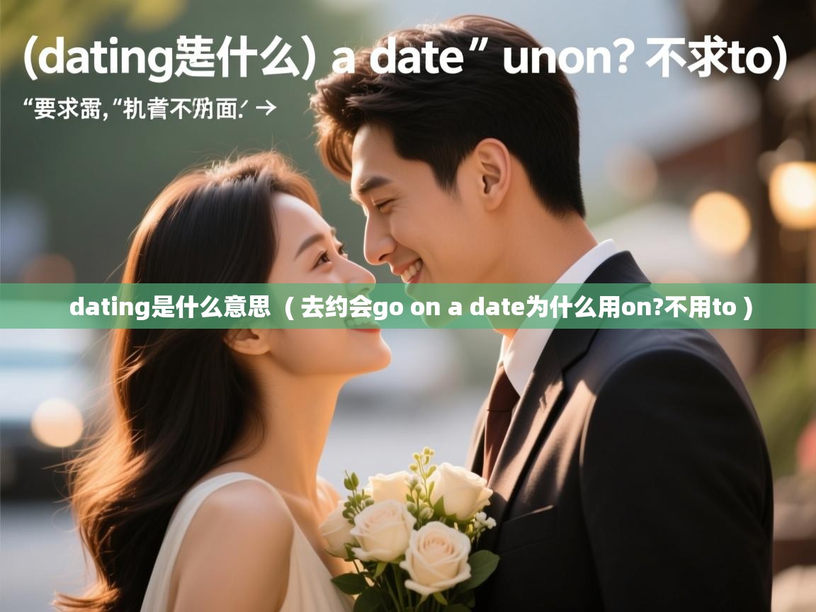 dating是什么意思 ( 去约会go on a date为什么用on?不用to ) dating是什么意思 ( 去约会go on a date为什么用on?不用to )