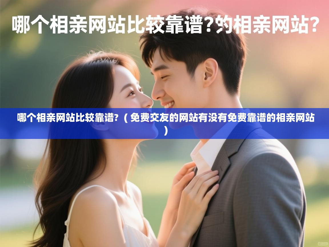 哪个相亲网站比较靠谱? ( 免费交友的网站有没有免费靠谱的相亲网站 ) 哪个相亲网站比较靠谱? ( 免费交友的网站有没有免费靠谱的相亲网站 )