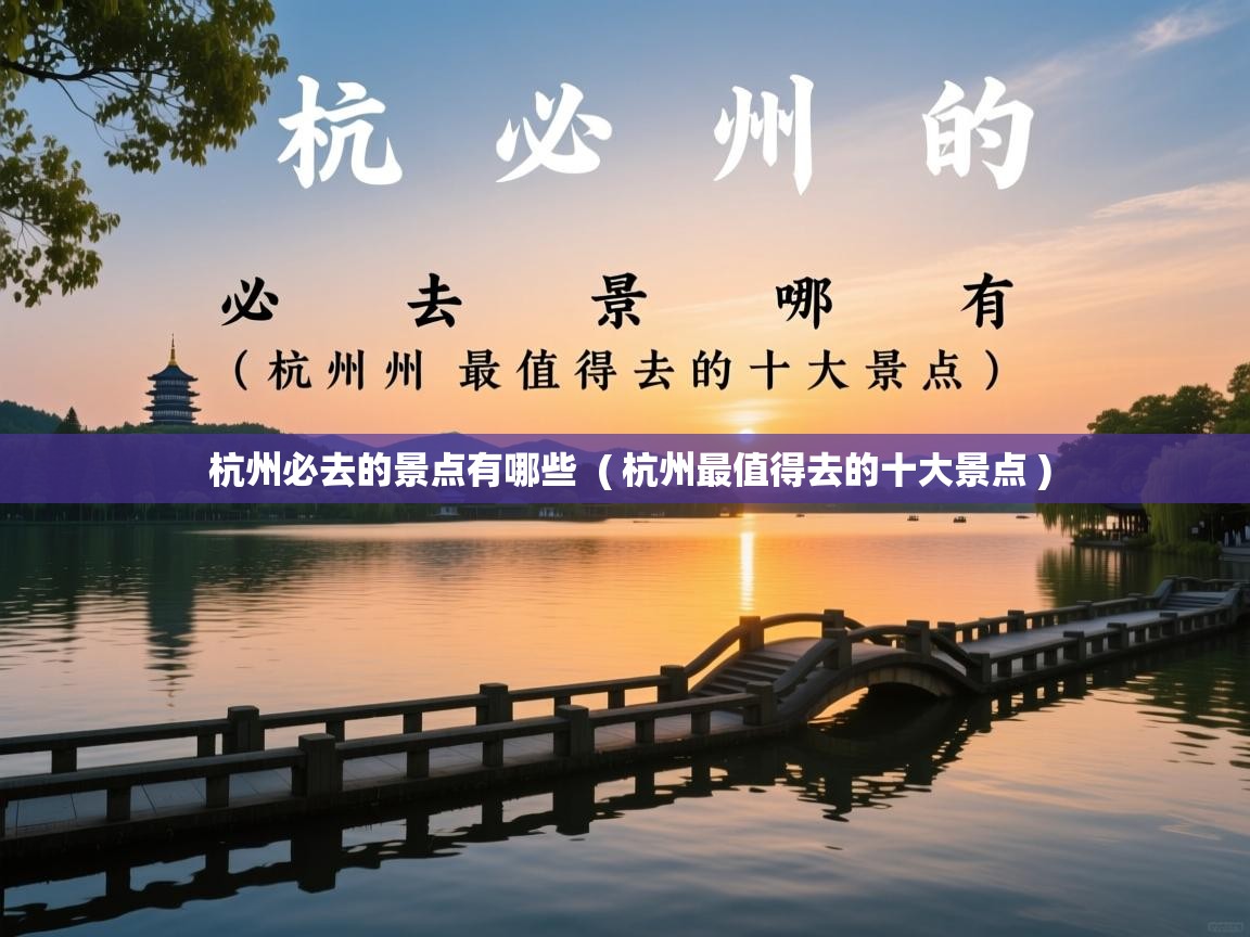  杭州必去的景点有哪些  ( 杭州最值得去的十大景点 )