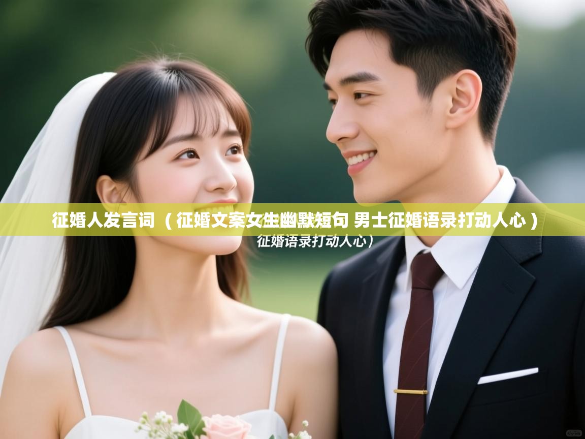  征婚人发言词  ( 征婚文案女生幽默短句 男士征婚语录打动人心 )