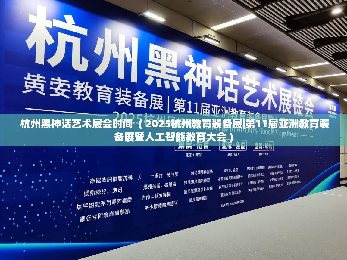 杭州黑神话艺术展会时间 ( 2025杭州教育装备展|第11届亚洲教育装备展暨人工智能教育大会 ) 杭州黑神话艺术展会时间 ( 2025杭州教育装备展|第11届亚洲教育装备展暨人工智能教育大会 )