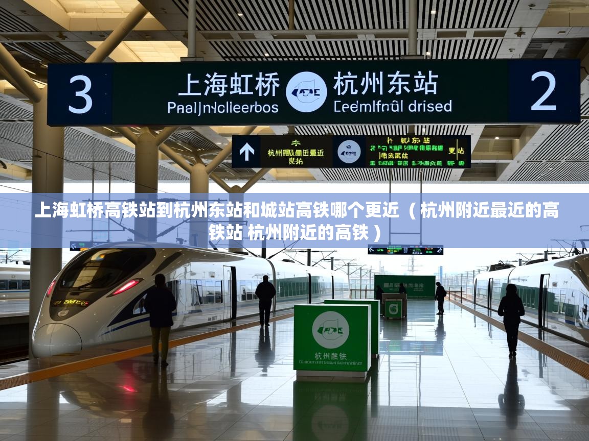  上海虹桥高铁站到杭州东站和城站高铁哪个更近  ( 杭州附近最近的高铁站 杭州附近的高铁 )