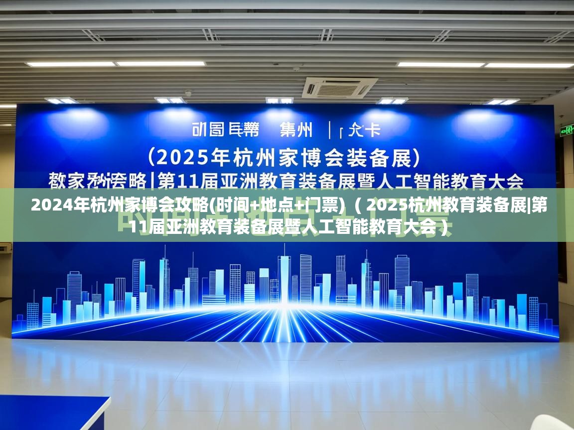  2024年杭州家博会攻略(时间+地点+门票)  ( 2025杭州教育装备展|第11届亚洲教育装备展暨人工智能教育大会 )