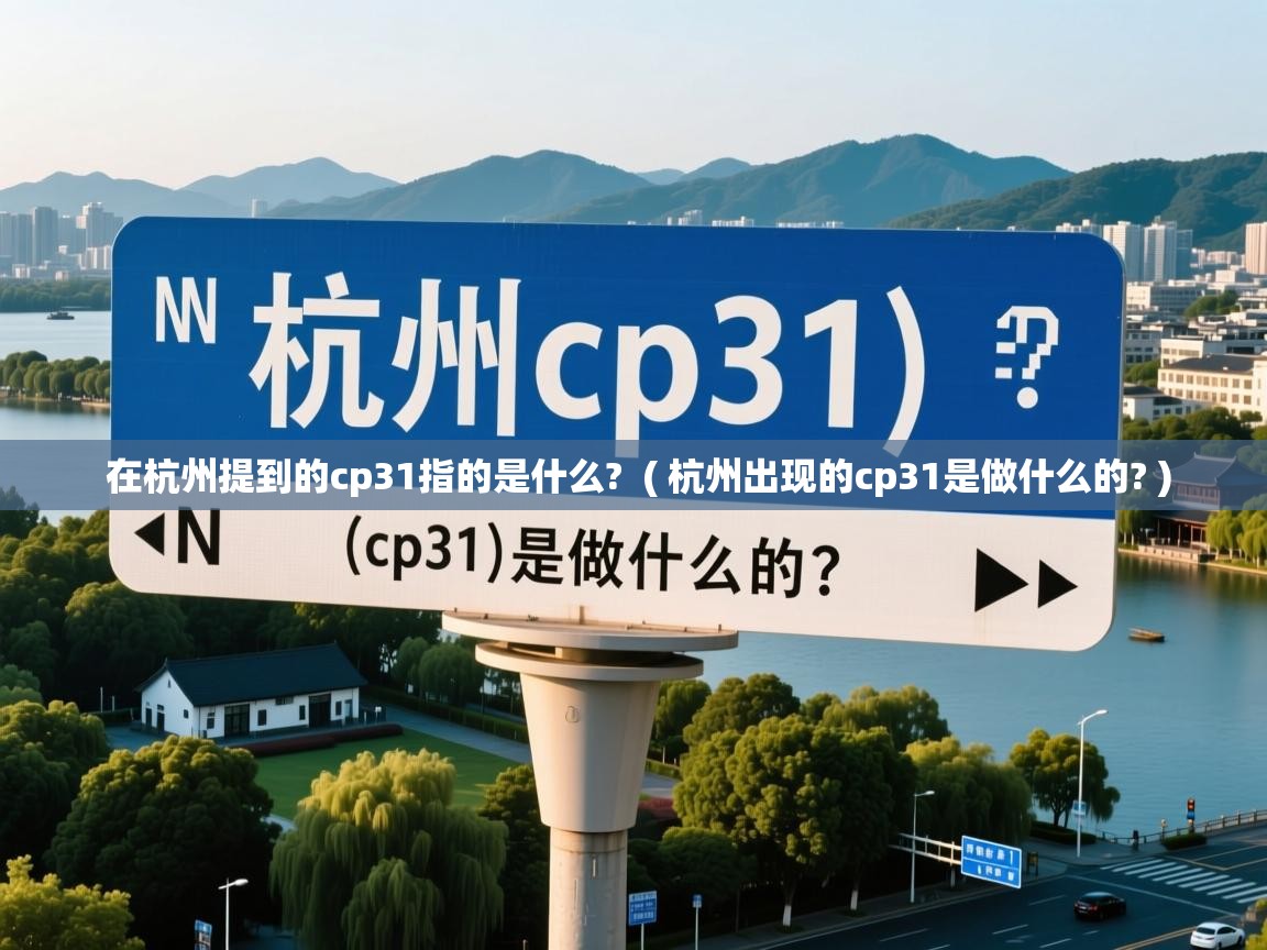  在杭州提到的cp31指的是什么?  ( 杭州出现的cp31是做什么的? )