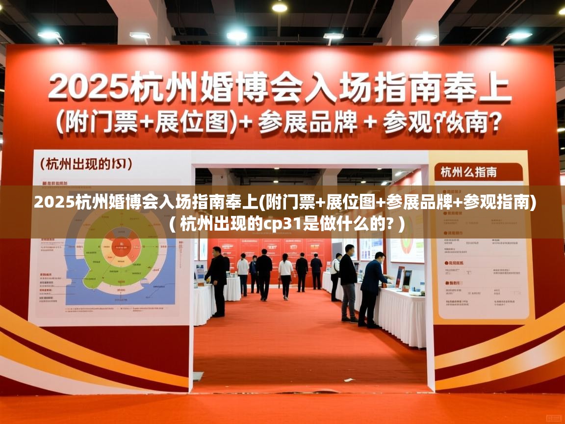  2025杭州婚博会入场指南奉上(附门票+展位图+参展品牌+参观指南)  ( 杭州出现的cp31是做什么的? )