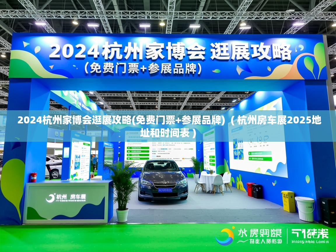  2024杭州家博会逛展攻略(免费门票+参展品牌)  ( 杭州房车展2025地址和时间表 )