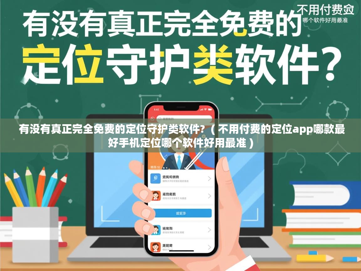  有没有真正完全免费的定位守护类软件?  ( 不用付费的定位app哪款最好手机定位哪个软件好用最准 )