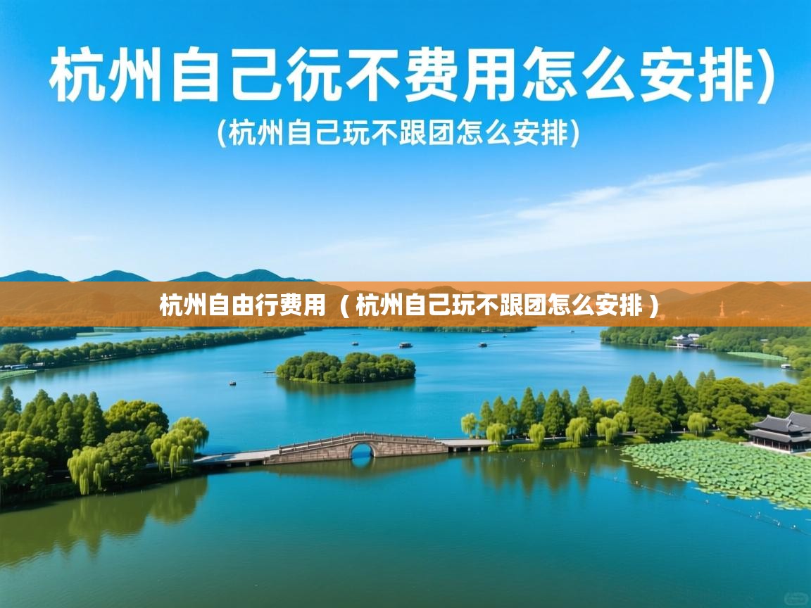  杭州自由行费用  ( 杭州自己玩不跟团怎么安排 )