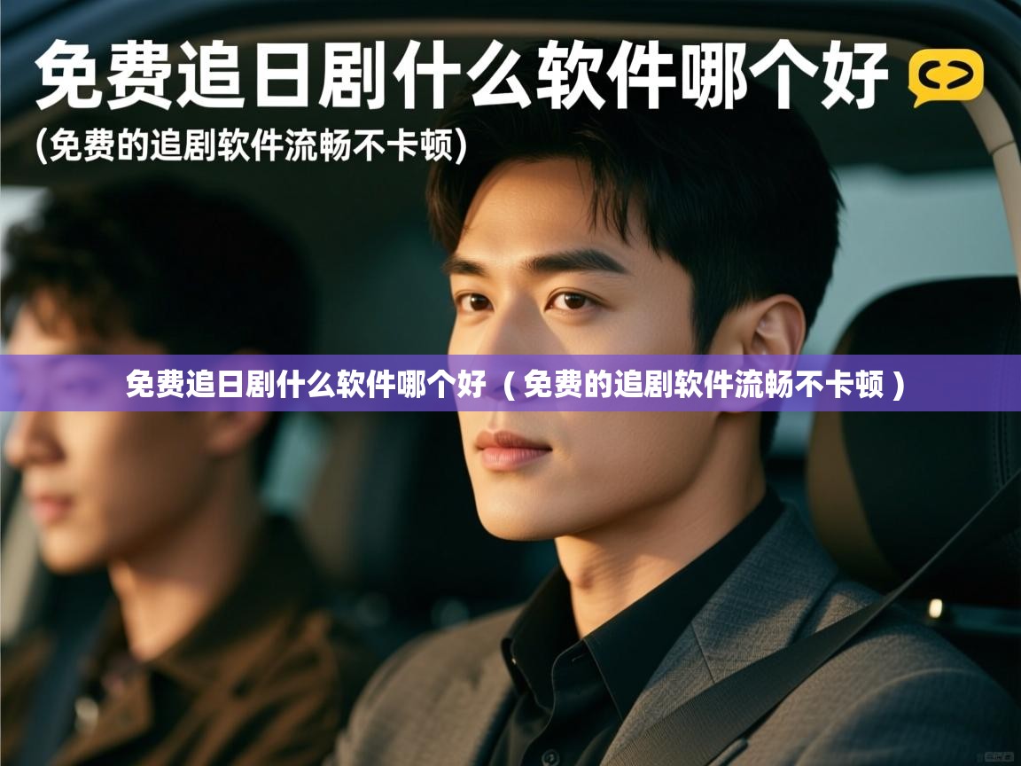 免费追日剧什么软件哪个好 ( 免费的追剧软件流畅不卡顿 ) 免费追日剧什么软件哪个好 ( 免费的追剧软件流畅不卡顿 )