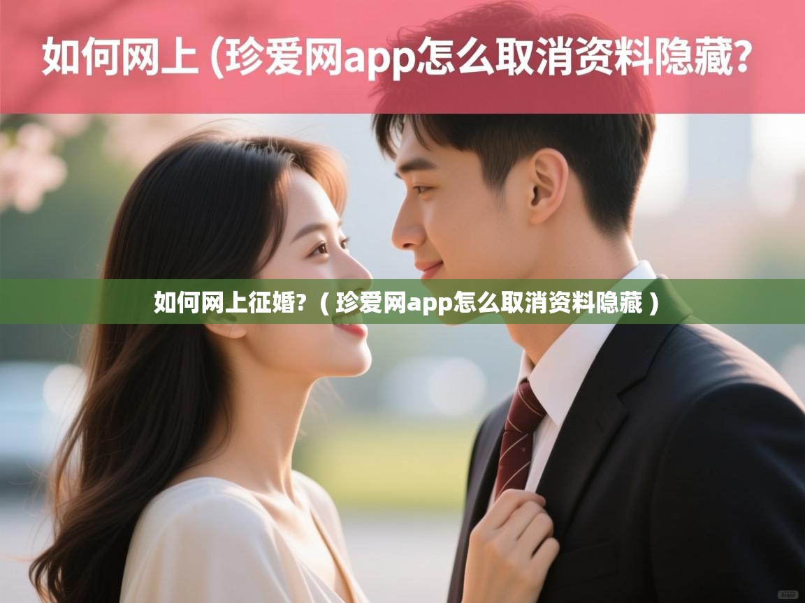  如何网上征婚?  ( 珍爱网app怎么取消资料隐藏 )
