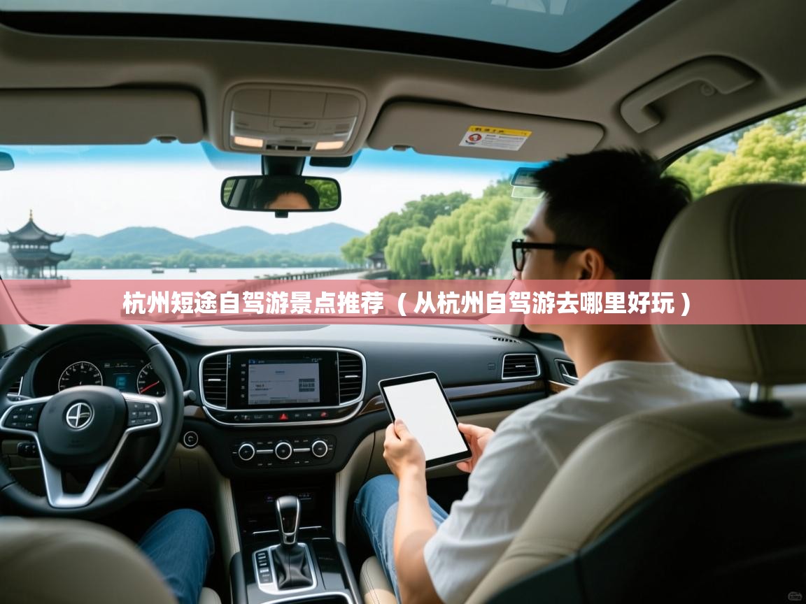  杭州短途自驾游景点推荐  ( 从杭州自驾游去哪里好玩 )